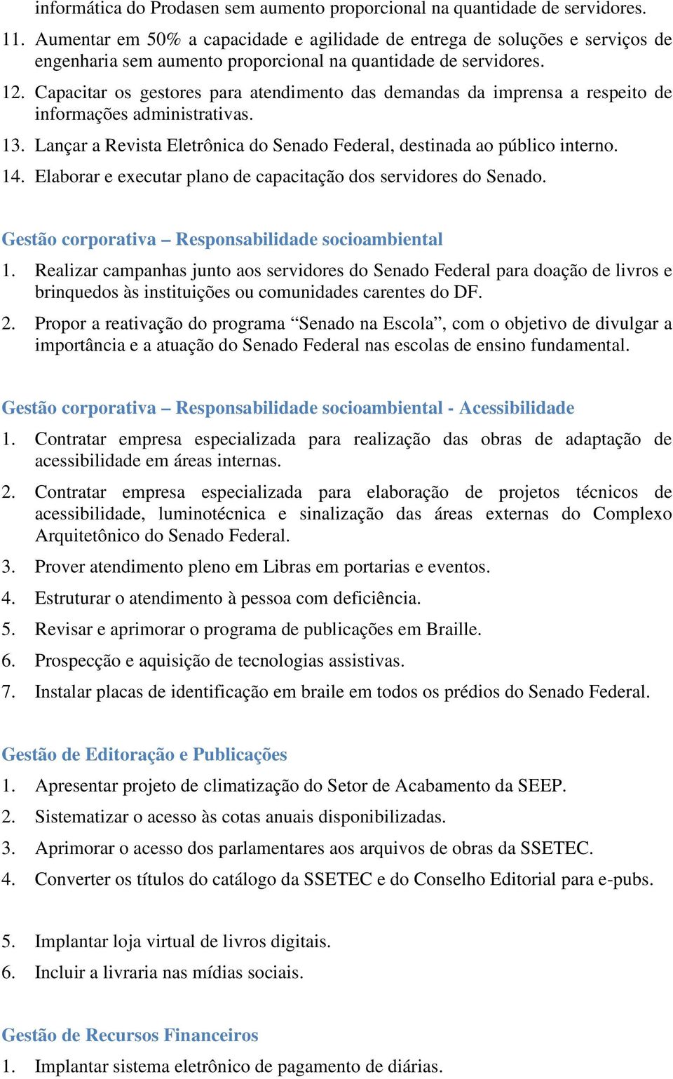 Capacitar os gestores para atendimento das demandas da imprensa a respeito de informações administrativas. 13. Lançar a Revista Eletrônica do Senado Federal, destinada ao público interno. 14.