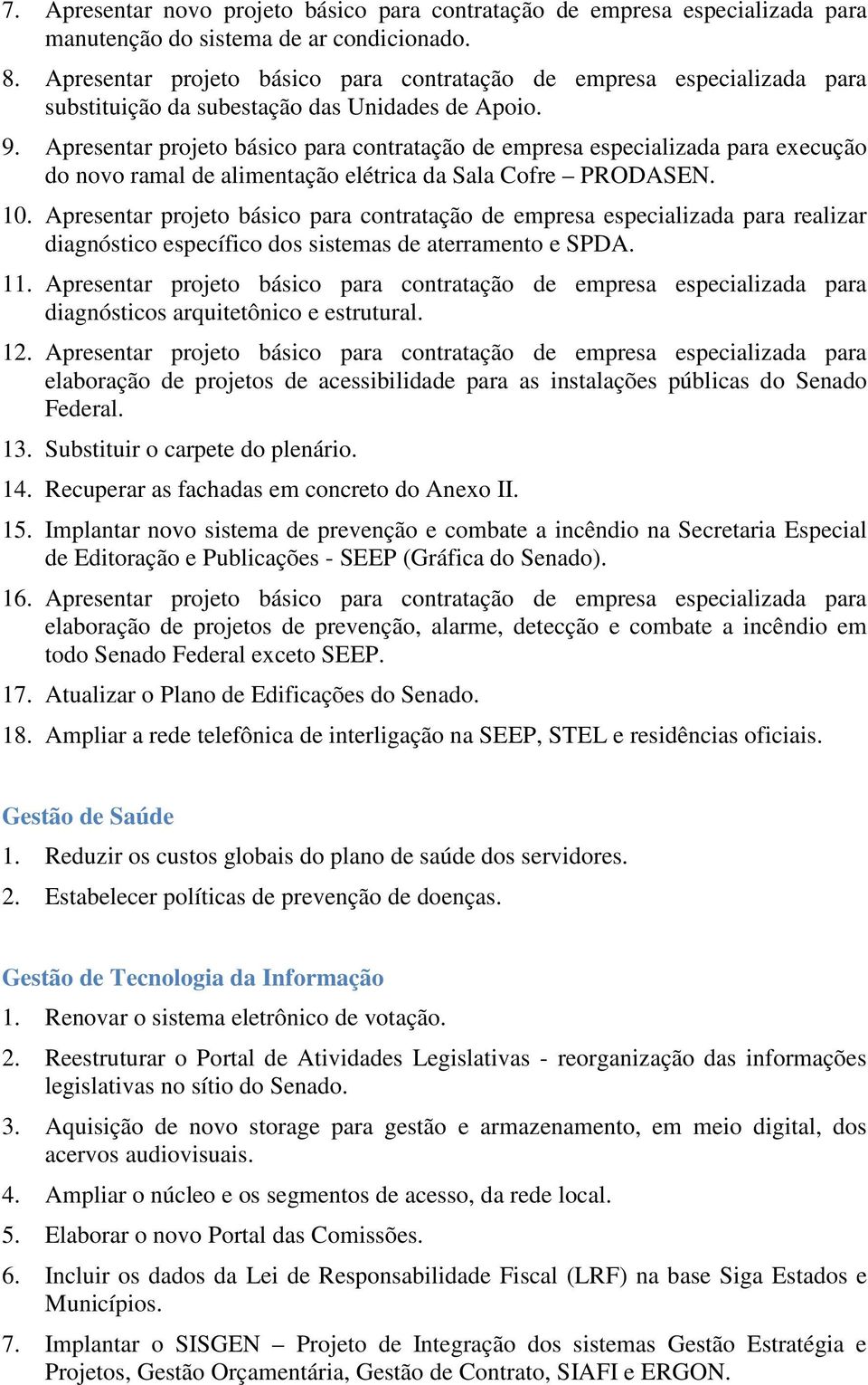 Apresentar projeto básico para contratação de empresa especializada para execução do novo ramal de alimentação elétrica da Sala Cofre PRODASEN. 10.