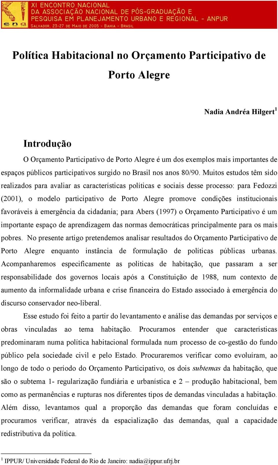 Muitos estudos têm sido realizados para avaliar as características políticas e sociais desse processo: para Fedozzi (2001), o modelo participativo de Porto Alegre promove condições institucionais