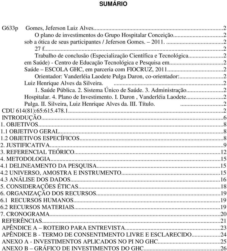 ..2 Orientador: Vanderléia Laodete Pulga Daron, co-orientador:...2 Luiz Henrique Alves da Silveira....2 1. Saúde Pública. 2. Sistema Único de Saúde. 3. Administração...2 Hospitalar. 4.