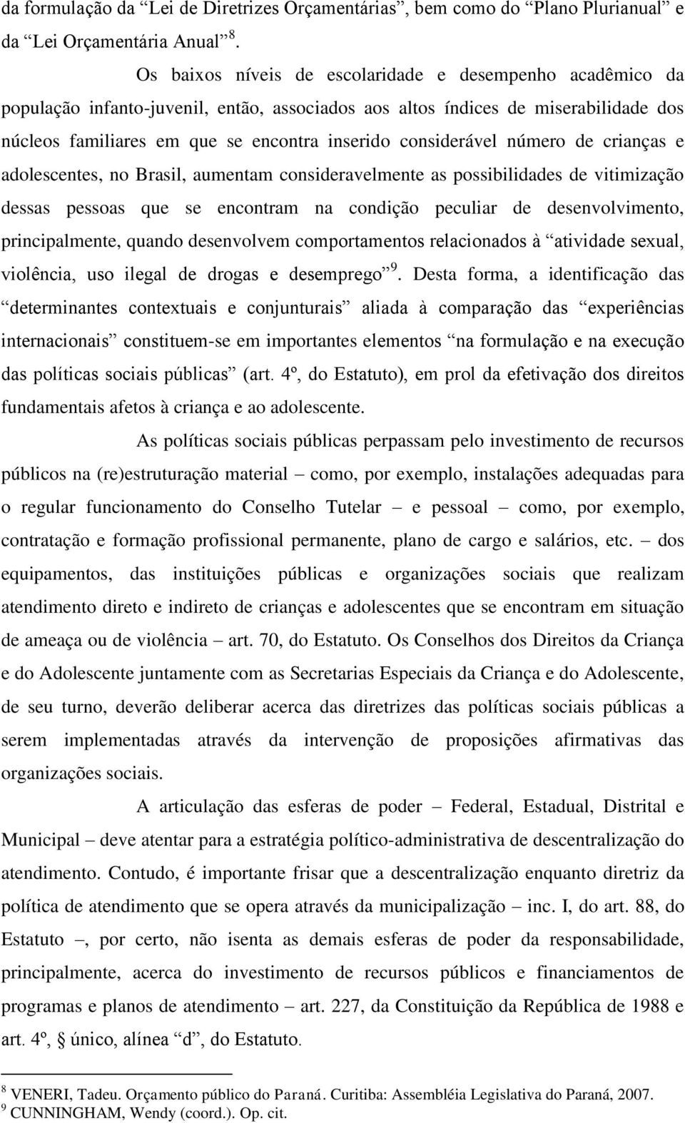 considerável número de crianças e adolescentes, no Brasil, aumentam consideravelmente as possibilidades de vitimização dessas pessoas que se encontram na condição peculiar de desenvolvimento,