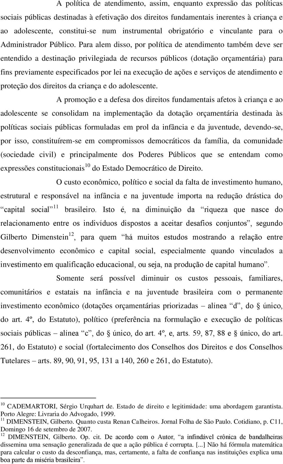 Para alem disso, por política de atendimento também deve ser entendido a destinação privilegiada de recursos públicos (dotação orçamentária) para fins previamente especificados por lei na execução de