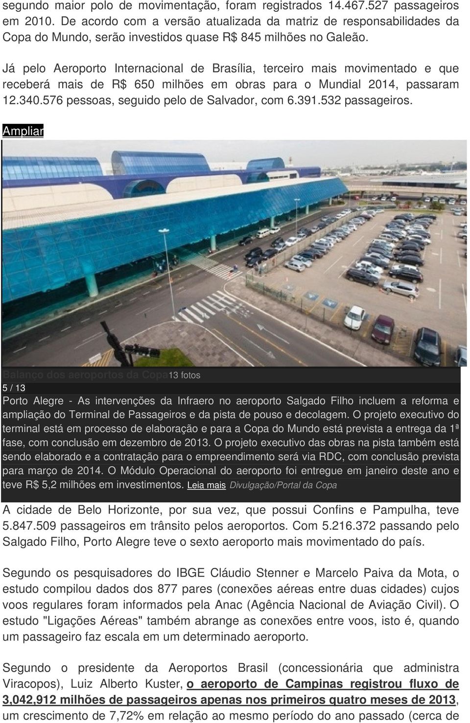 Já pelo Aeroporto Internacional de Brasília, terceiro mais movimentado e que receberá mais de R$ 650 milhões em obras para o Mundial 2014, passaram 12.340.576 pessoas, seguido pelo de Salvador, com 6.