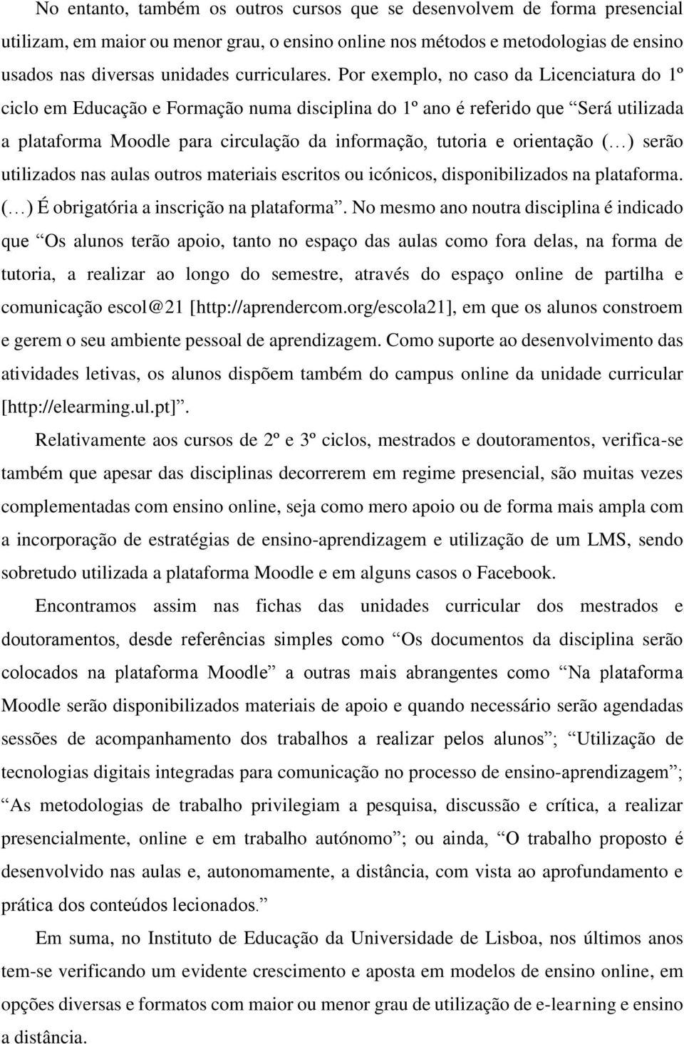 Por exemplo, no caso da Licenciatura do 1º ciclo em Educação e Formação numa disciplina do 1º ano é referido que Será utilizada a plataforma Moodle para circulação da informação, tutoria e orientação