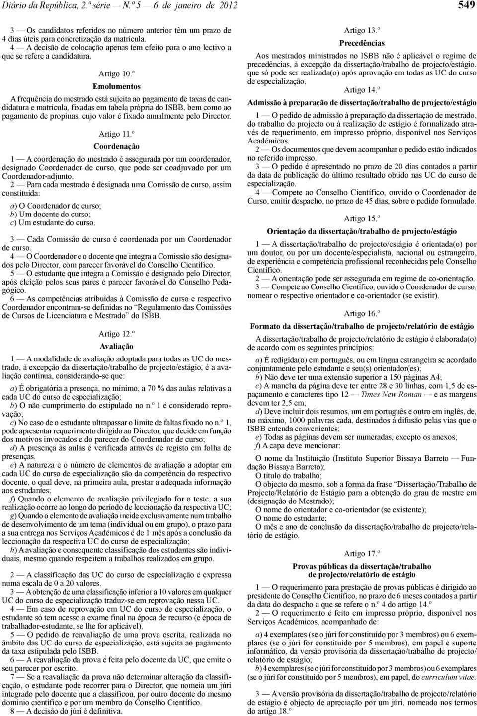 º Emolumentos A frequência do mestrado está sujeita ao pagamento de taxas de candidatura e matrícula, fixadas em tabela própria do ISBB, bem como ao pagamento de propinas, cujo valor é fixado