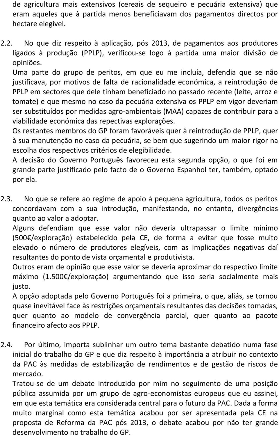 Uma parte do grupo de peritos, em que eu me incluía, defendia que se não justificava, por motivos de falta de racionalidade económica, a reintrodução de PPLP em sectores que dele tinham beneficiado