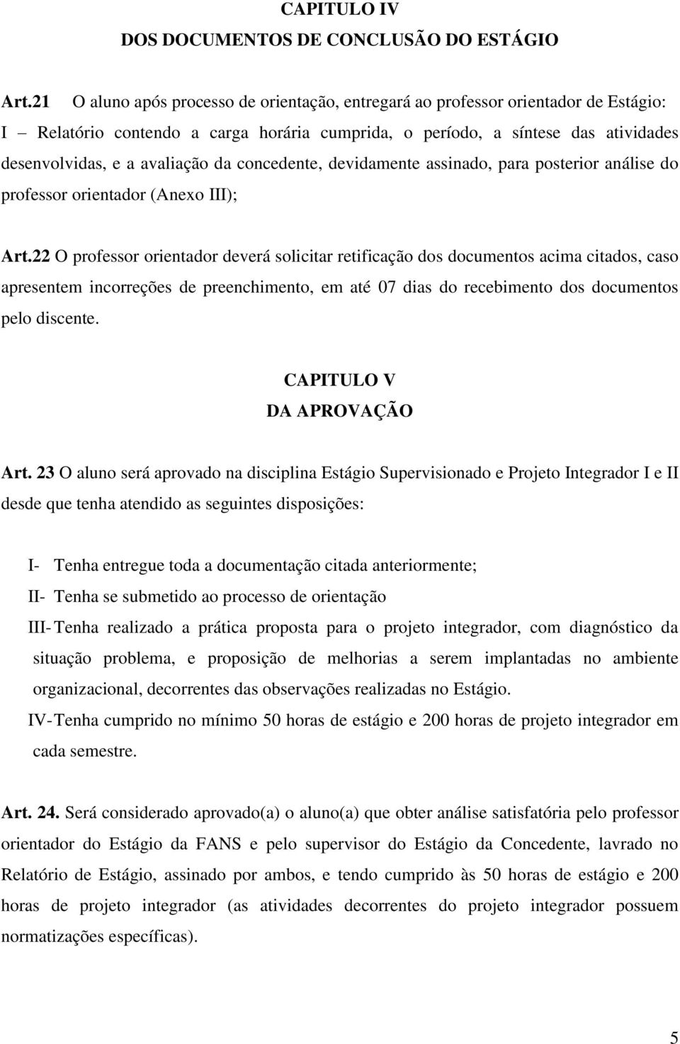 da concedente, devidamente assinado, para posterior análise do professor orientador (Anexo III); Art.