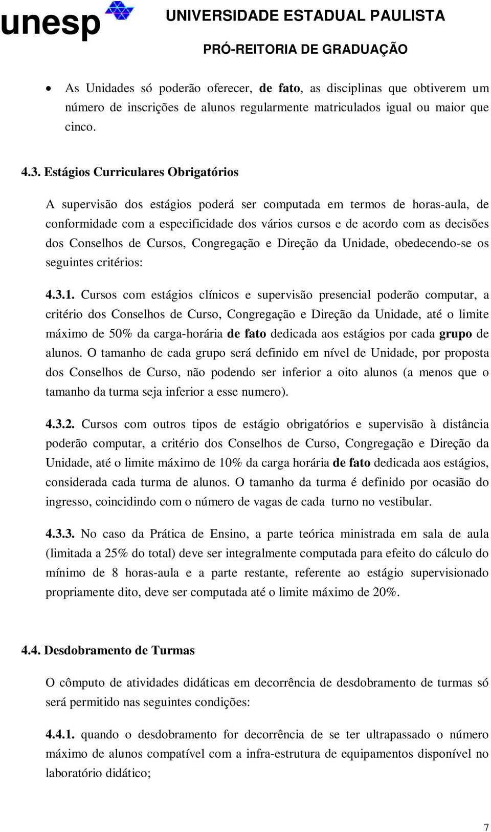 Conselhos de Cursos, Congregação e Direção da Unidade, obedecendo-se os seguintes critérios: 4.3.1.