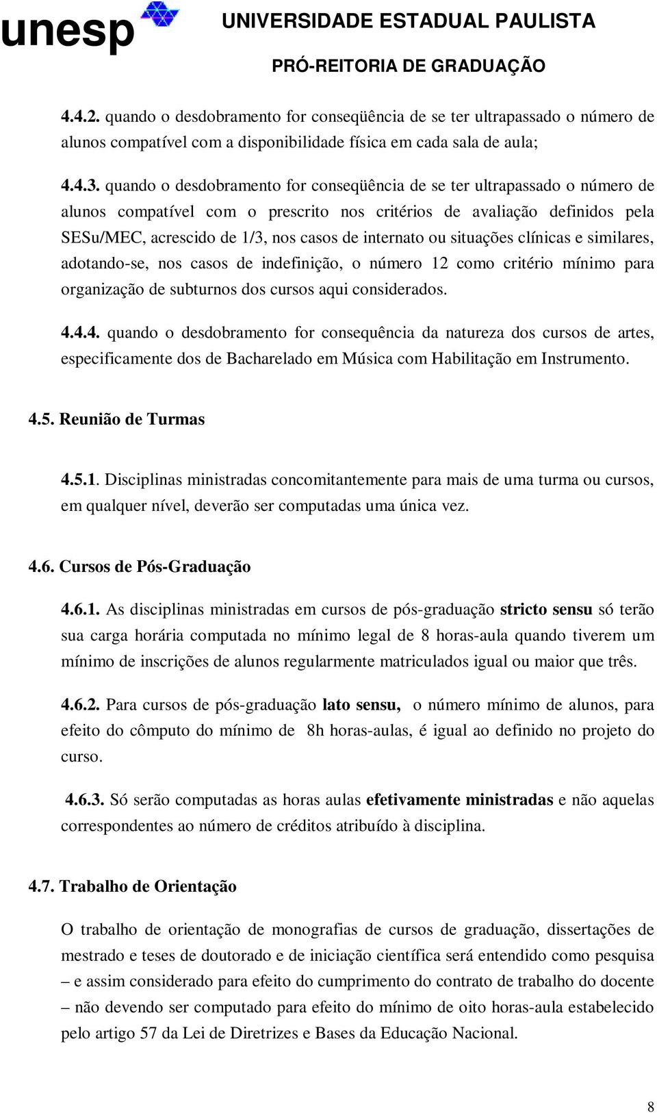 internato ou situações clínicas e similares, adotando-se, nos casos de indefinição, o número 12 como critério mínimo para organização de subturnos dos cursos aqui considerados. 4.