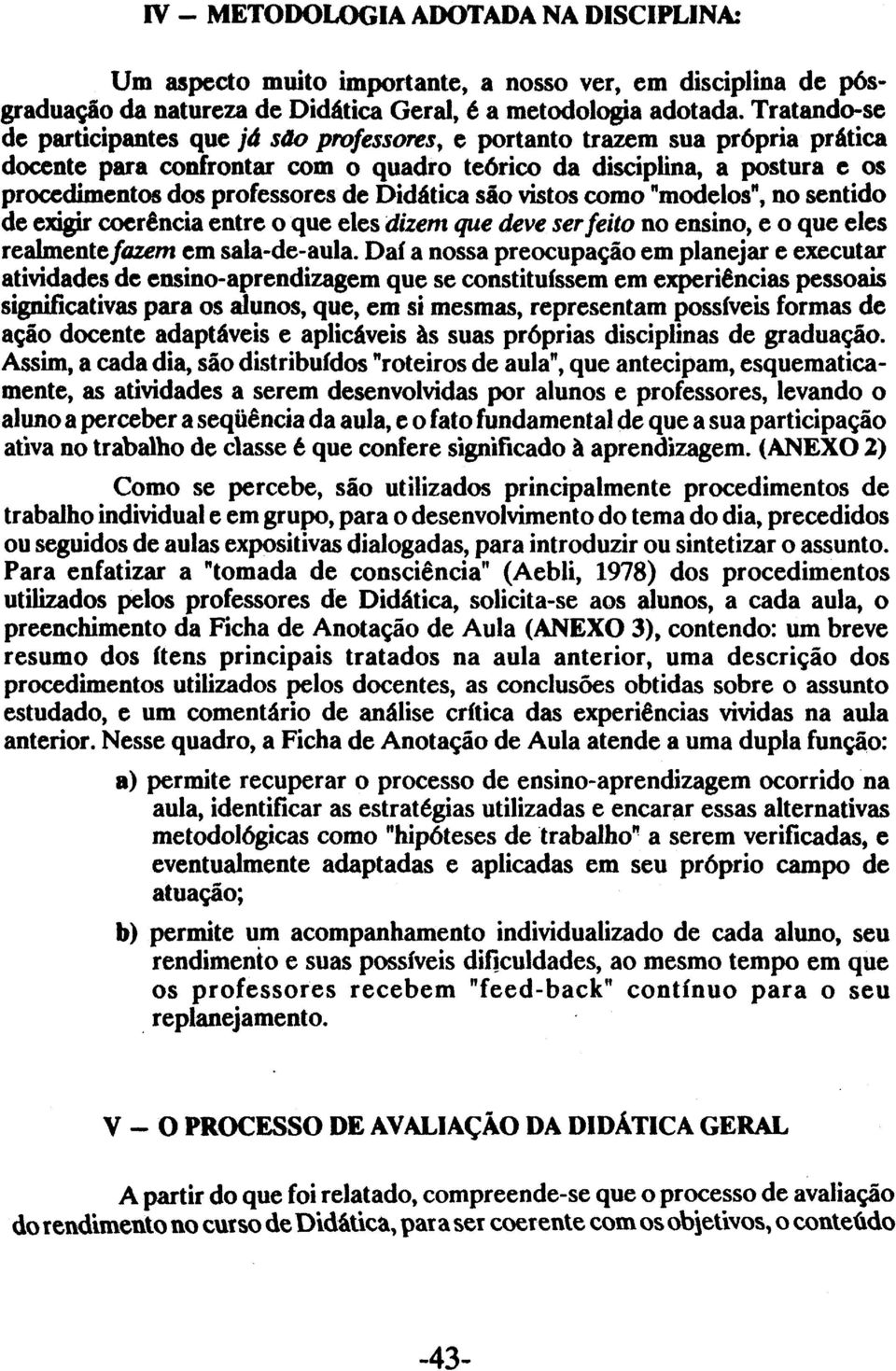 Didática são vistos como "modelos", no sentido de exigir coerência entre o que eles dizem que deve ser feito no ensino, e o que eles realmente fazem em sala-de-aula.