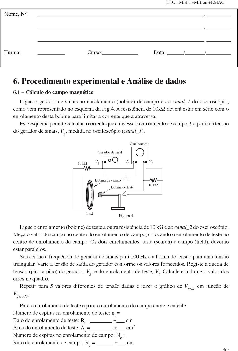 Ese esquema pemie calcula a coene que aavessa o enolameno de campo, I, a pai da ensão do geado de sinais, V g, medida no osciloscópio (canal_1).