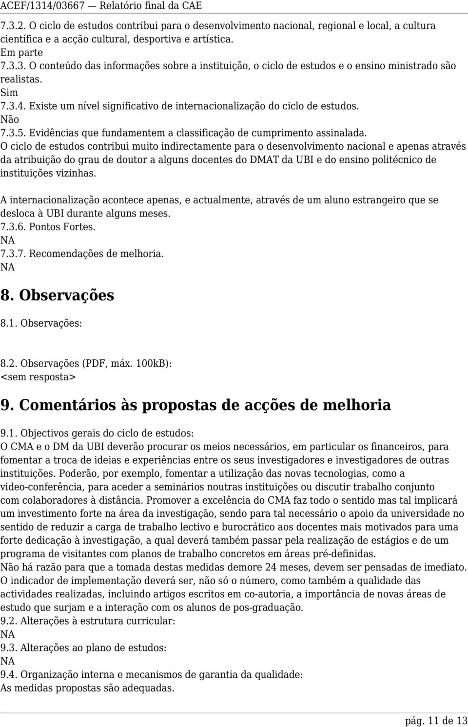 O ciclo de estudos contribui muito indirectamente para o desenvolvimento nacional e apenas através da atribuição do grau de doutor a alguns docentes do DMAT da UBI e do ensino politécnico de