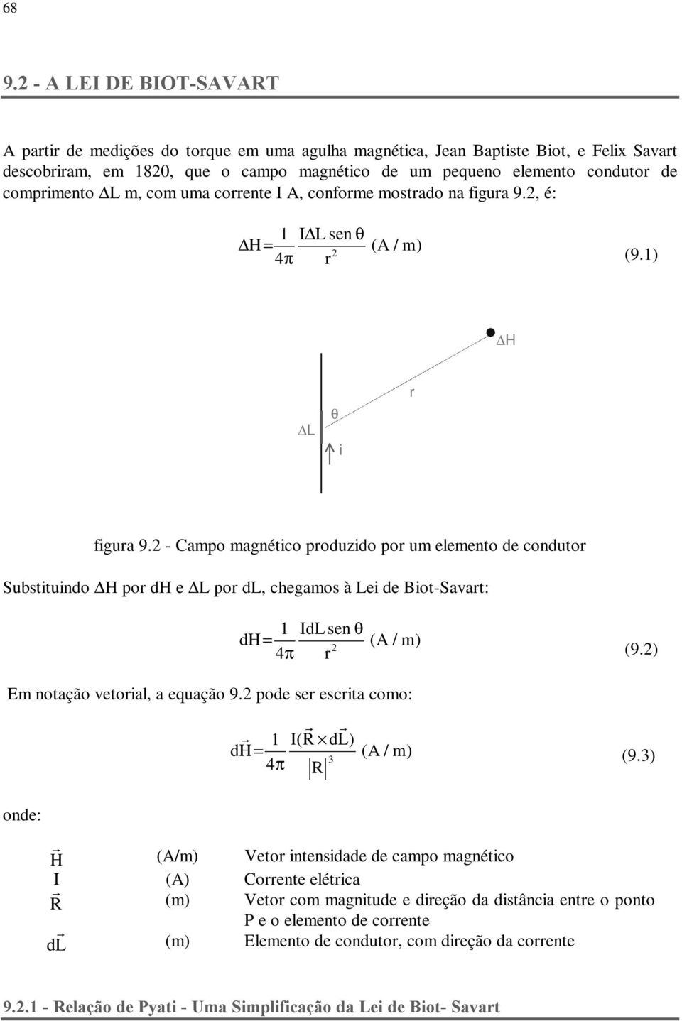 - Campo magnético poduzido po um elemento de conduto Substituindo H po dh e L po dl, chegamos à Lei de Biot-Savat: 1 dl sen θ dh= 4π (A / m) (9.) Em notação vetoial, a equação 9.