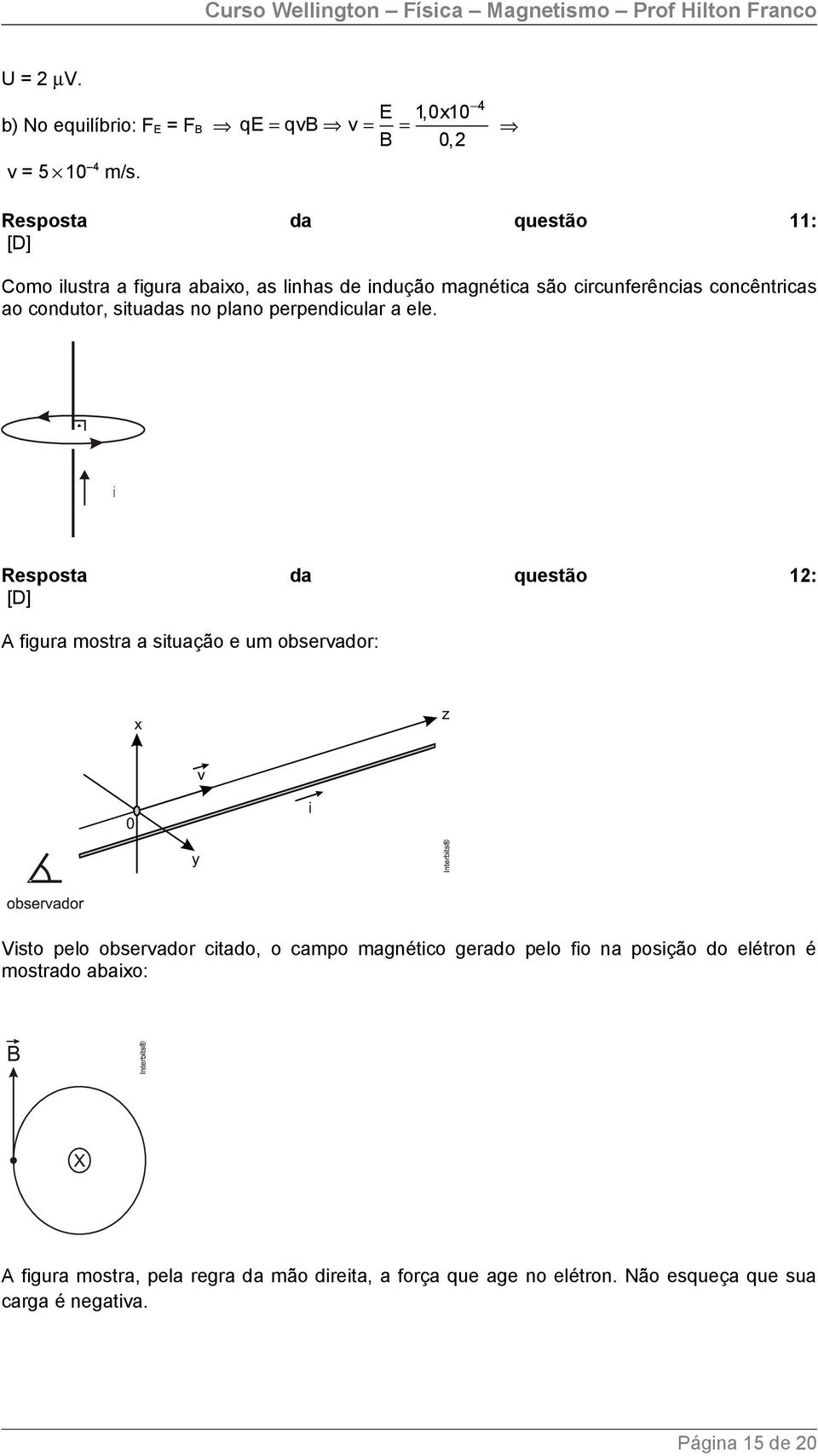 concêntricas ao condutor, situadas no plano perpendicular a ele.