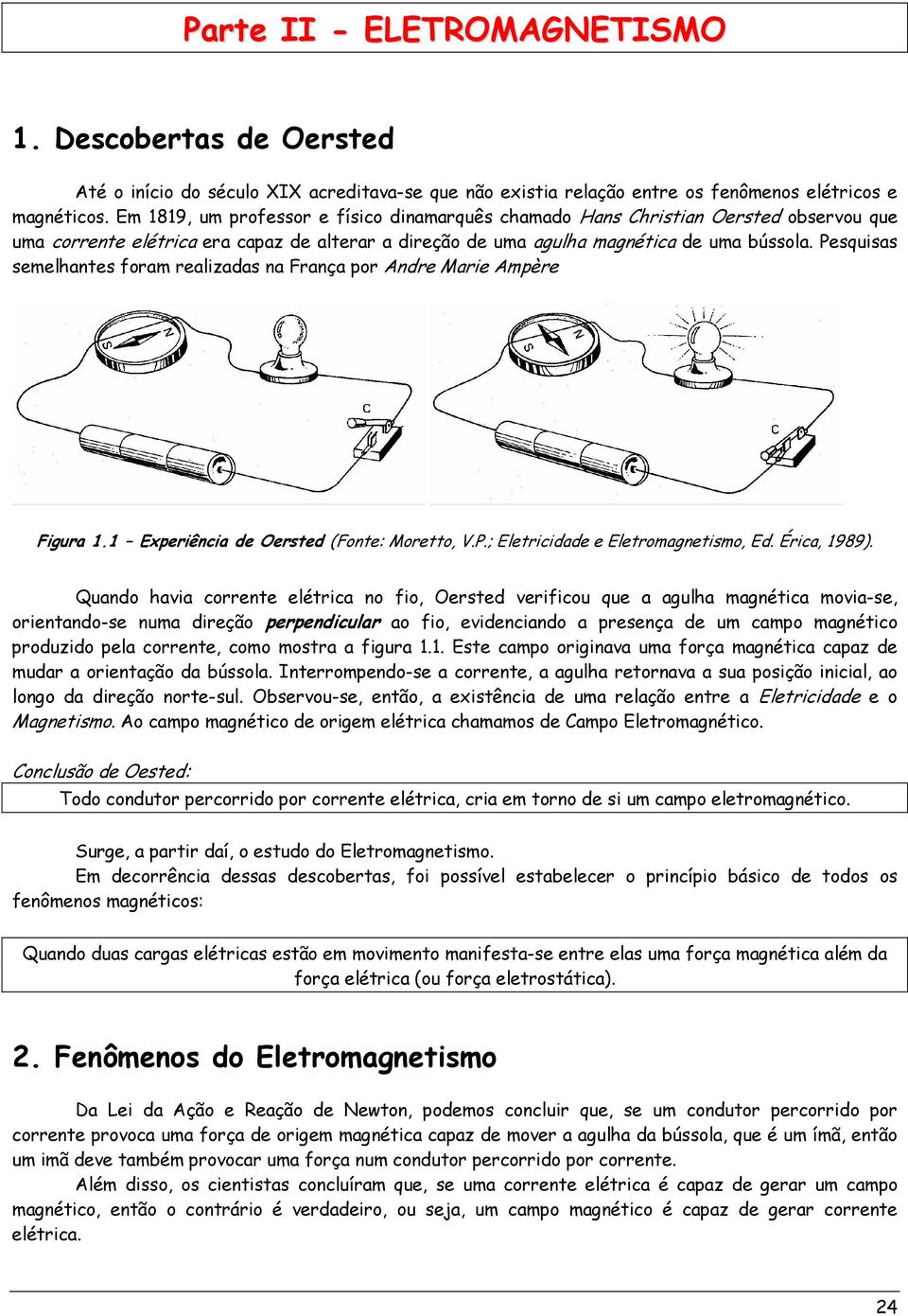 Pesquisas semelhantes foram realizadas na França por Andre Marie Ampère Figura 1.1 Experiência de Oersted (Fonte: Moretto, V.P.; Eletricidade e Eletromagnetismo, Ed. Érica, 1989).