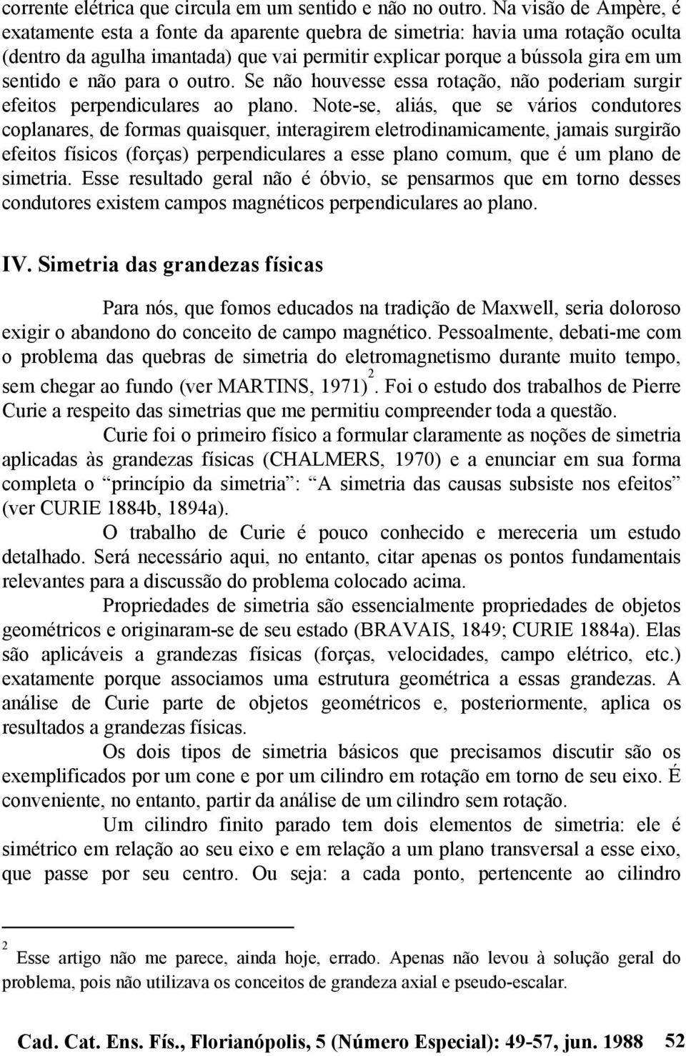 para o outro. Se não houvesse essa rotação, não poderiam surgir efeitos perpendiculares ao plano.