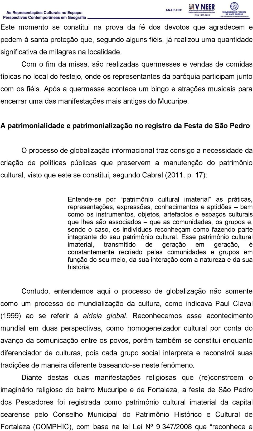 Após a quermesse acontece um bingo e atrações musicais para encerrar uma das manifestações mais antigas do Mucuripe.