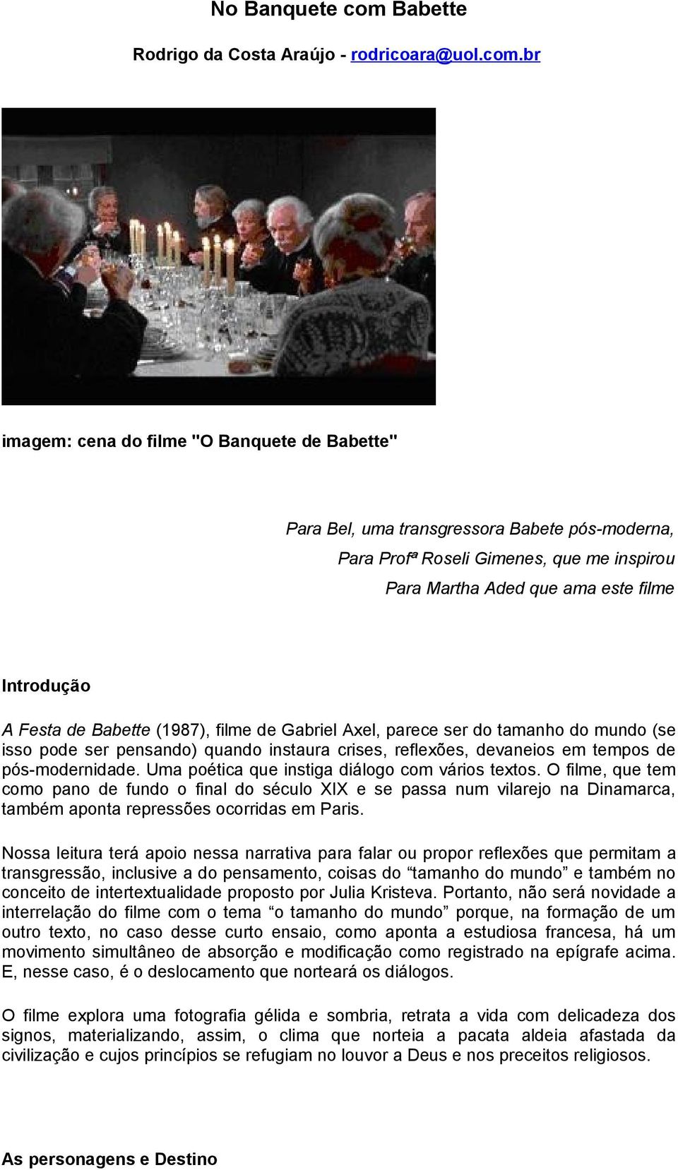 br imagem: cena do filme "O Banquete de Babette" Para Bel, uma transgressora Babete pós-moderna, Para Profª Roseli Gimenes, que me inspirou Para Martha Aded que ama este filme Introdução A Festa de