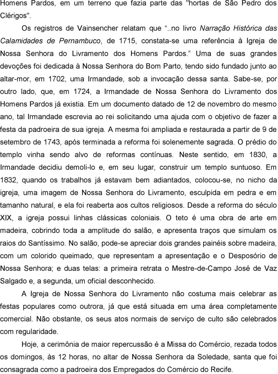 Uma de suas grandes devoções foi dedicada à Nossa Senhora do Bom Parto, tendo sido fundado junto ao altar-mor, em 1702, uma Irmandade, sob a invocação dessa santa.