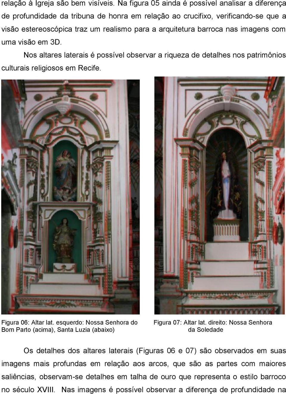 nas imagens com uma visão em 3D. Nos altares laterais é possível observar a riqueza de detalhes nos patrimônios culturais religiosos em Recife. Figura 06: Altar lat.