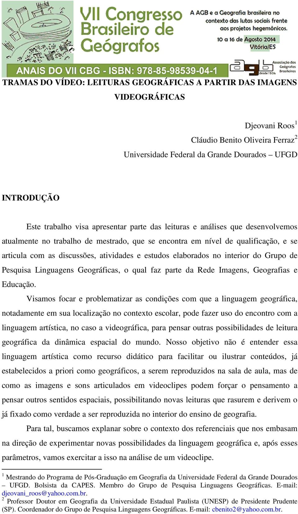 elaborados no interior do Grupo de Pesquisa Linguagens Geográficas, o qual faz parte da Rede Imagens, Geografias e Educação.