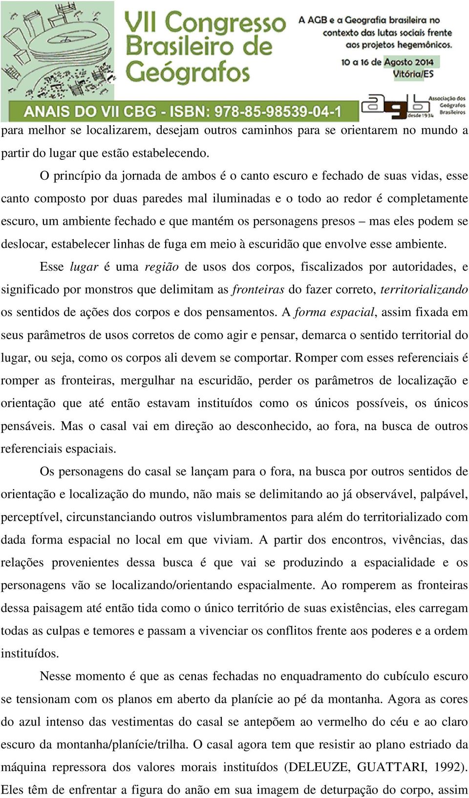 mantém os personagens presos mas eles podem se deslocar, estabelecer linhas de fuga em meio à escuridão que envolve esse ambiente.