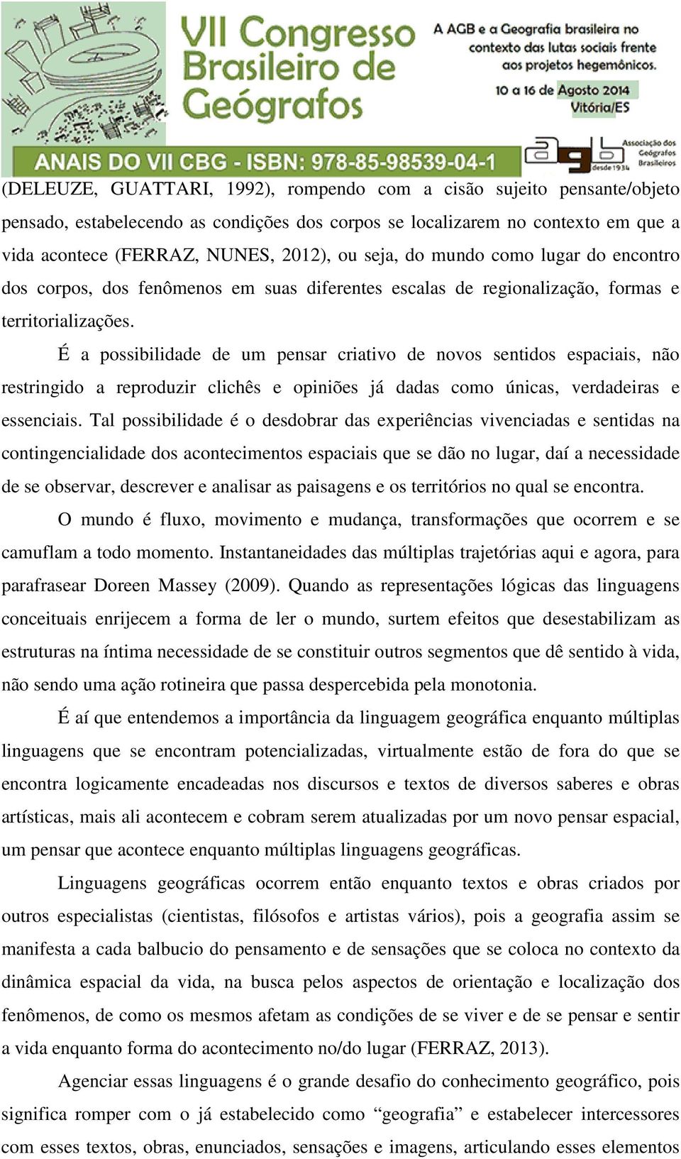 É a possibilidade de um pensar criativo de novos sentidos espaciais, não restringido a reproduzir clichês e opiniões já dadas como únicas, verdadeiras e essenciais.