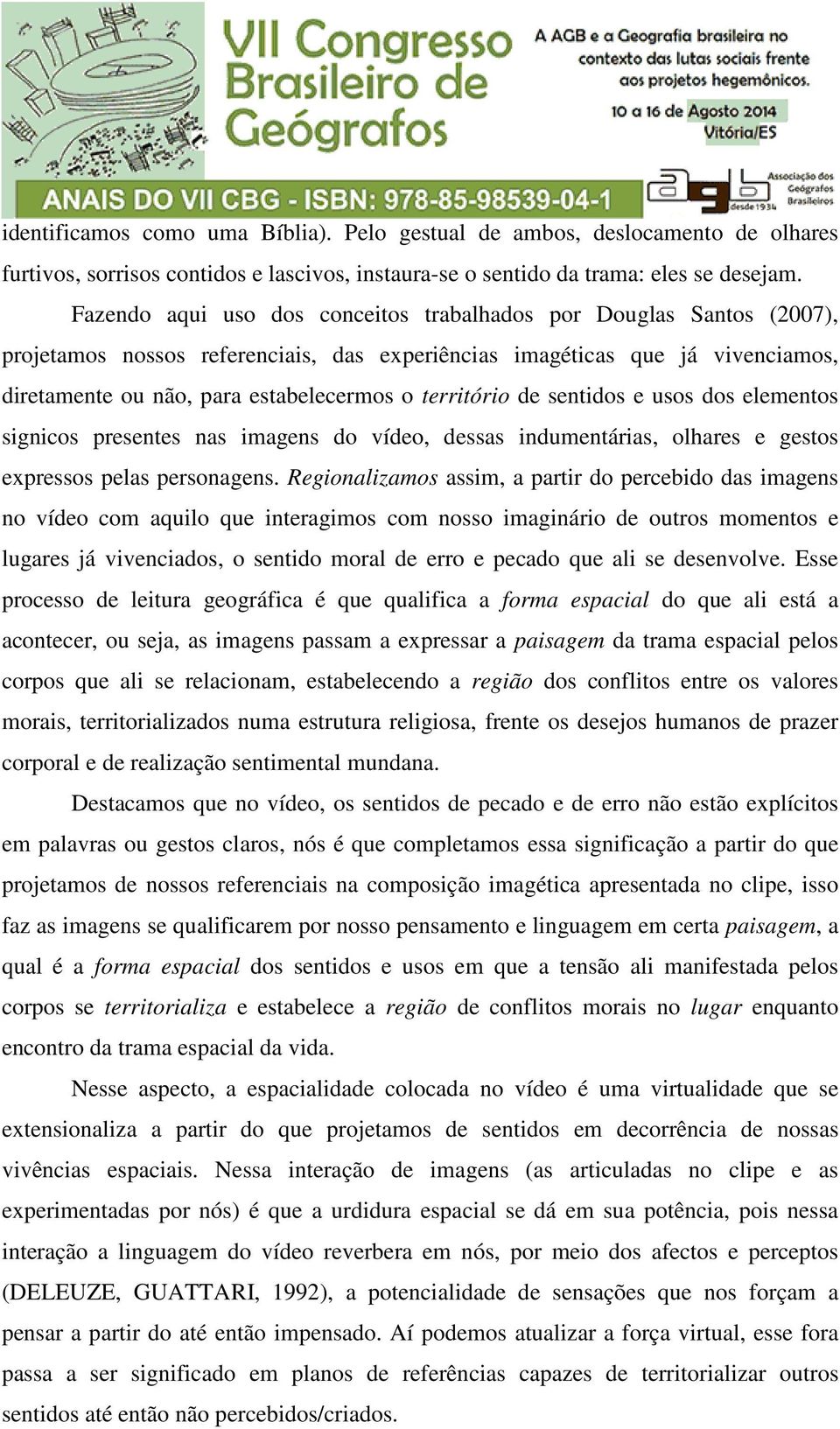 território de sentidos e usos dos elementos signicos presentes nas imagens do vídeo, dessas indumentárias, olhares e gestos expressos pelas personagens.