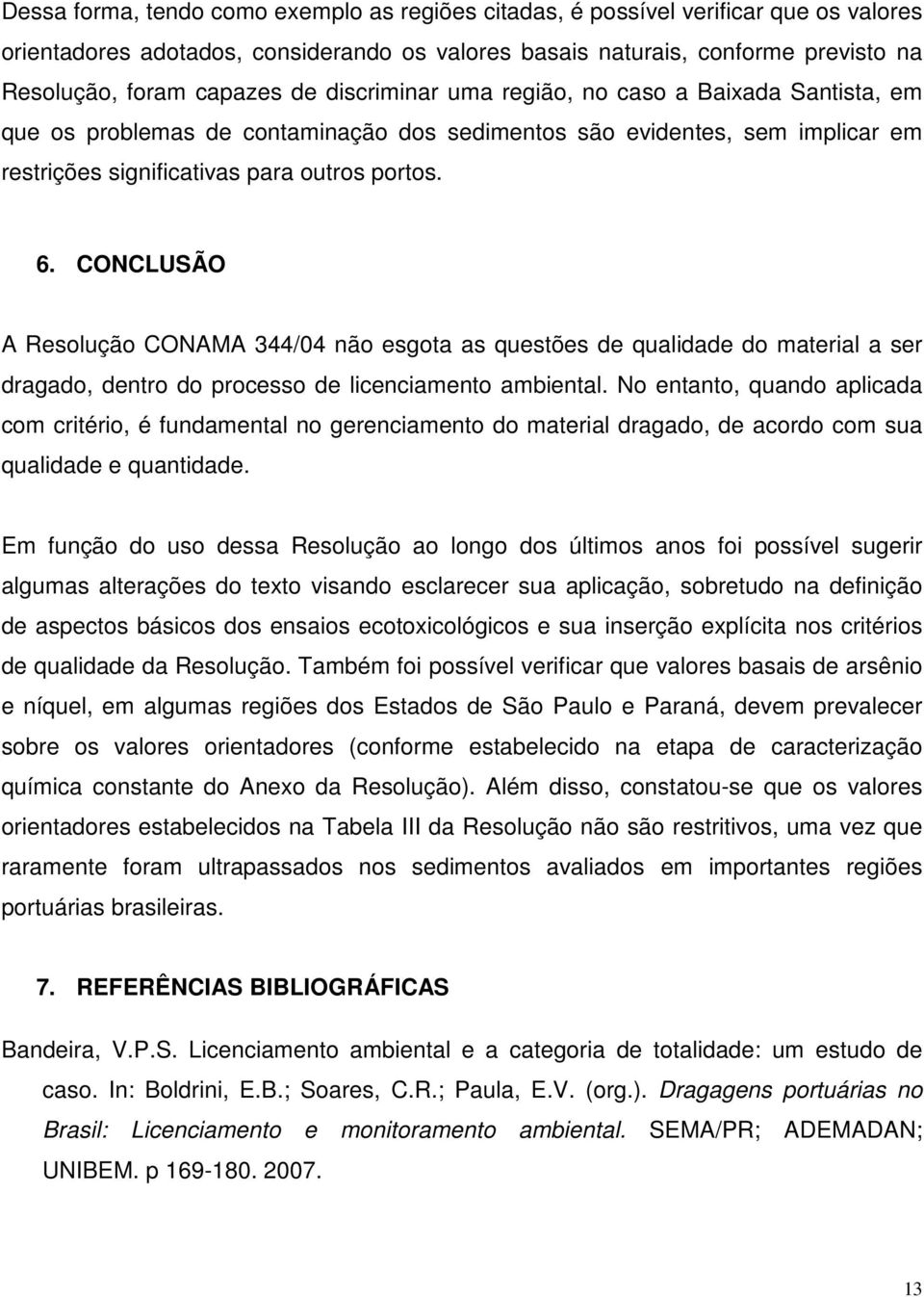 CONCLUSÃO A Resolução CONAMA 344/04 não esgota as questões de qualidade do material a ser dragado, dentro do processo de licenciamento ambiental.