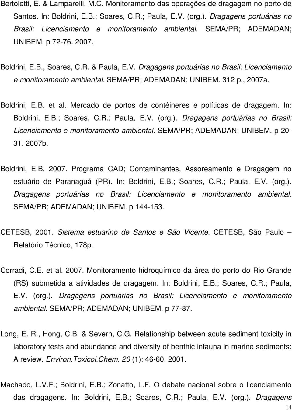 Dragagens portuárias no Brasil: Licenciamento e monitoramento ambiental. SEMA/PR; ADEMADAN; UNIBEM. 312 p., 2007a. Boldrini, E.B. et al. Mercado de portos de contêineres e políticas de dragagem.