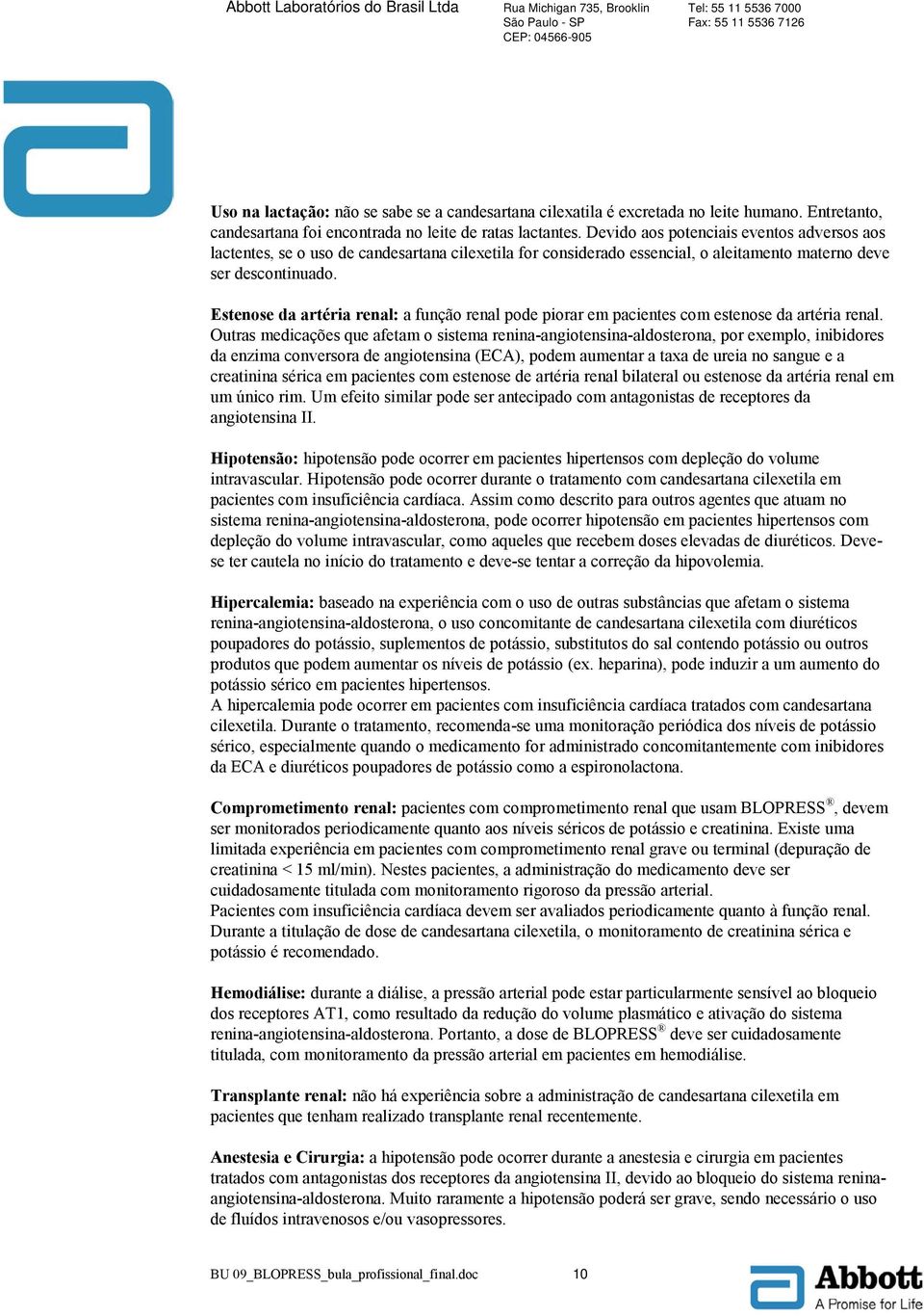 Estenose da artéria renal: a função renal pode piorar em pacientes com estenose da artéria renal.