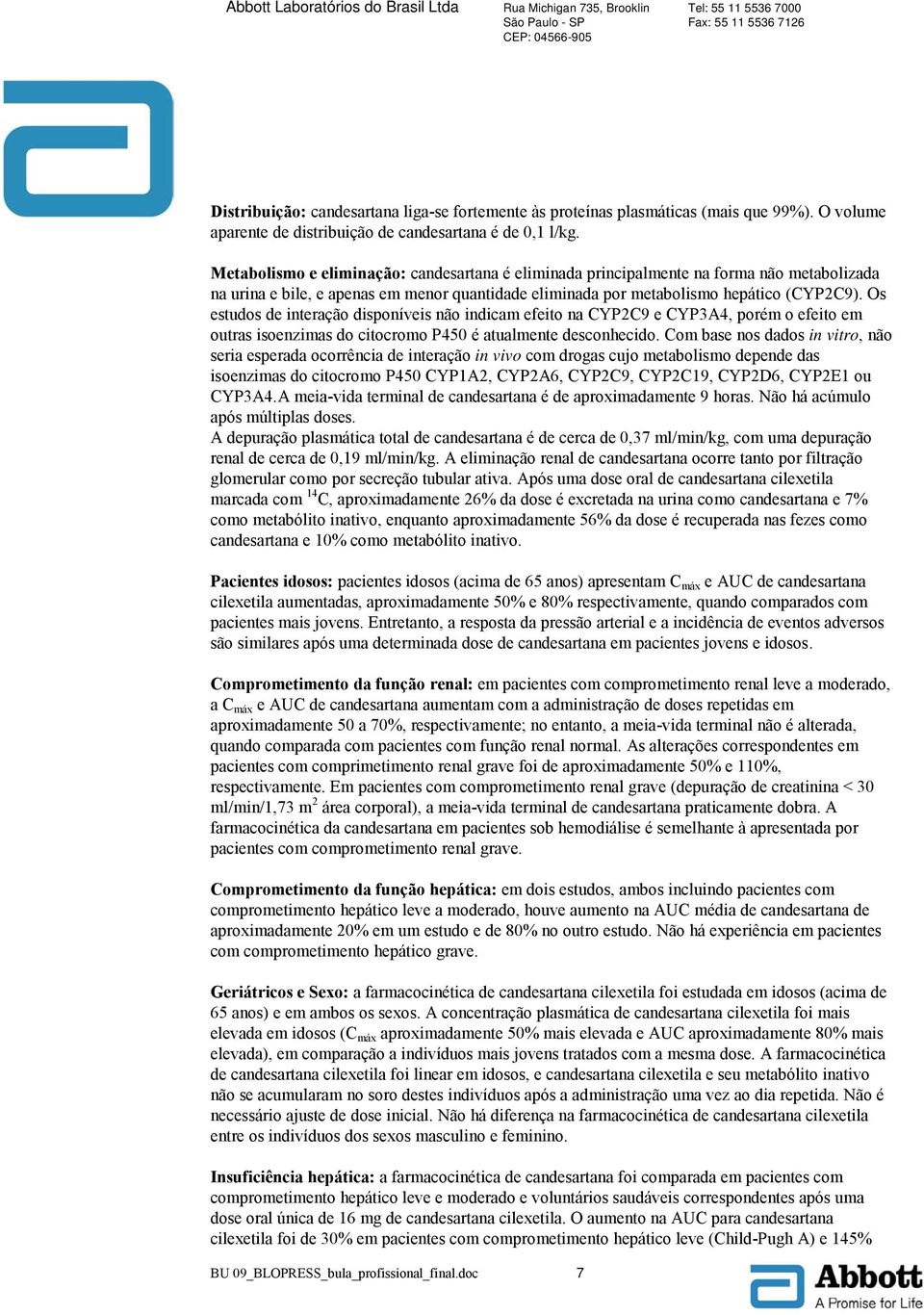 Os estudos de interação disponíveis não indicam efeito na CYP2C9 e CYP3A4, porém o efeito em outras isoenzimas do citocromo P450 é atualmente desconhecido.