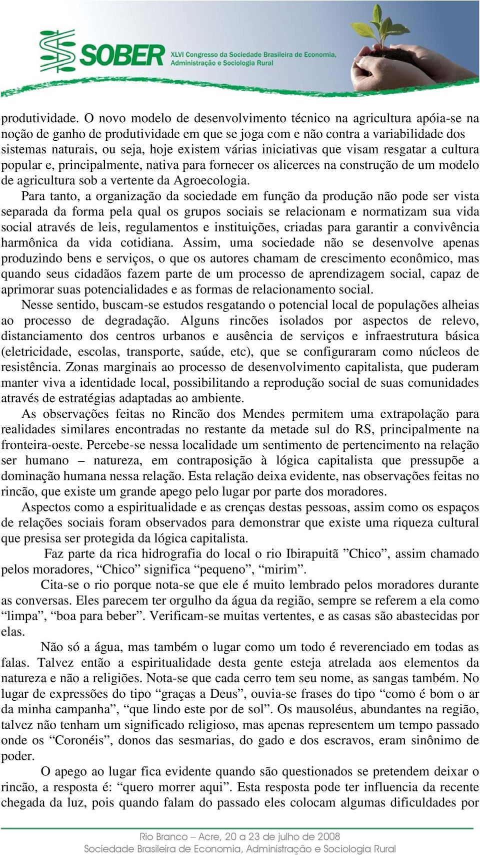 iniciativas que visam resgatar a cultura popular e, principalmente, nativa para fornecer os alicerces na construção de um modelo de agricultura sob a vertente da Agroecologia.