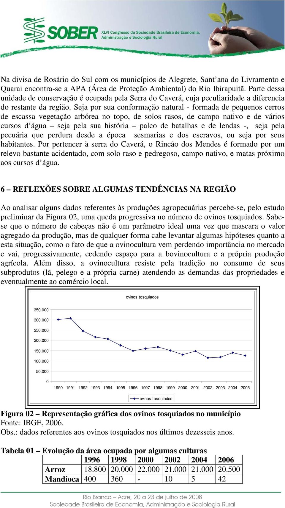 Seja por sua conformação natural - formada de pequenos cerros de escassa vegetação arbórea no topo, de solos rasos, de campo nativo e de vários cursos d água seja pela sua história palco de batalhas