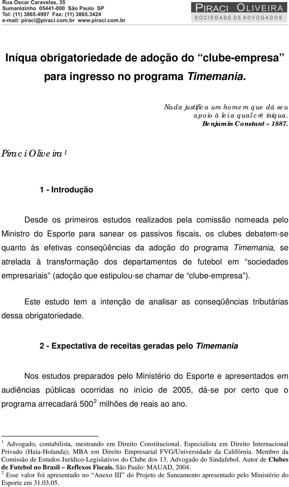 conseqüências da adoção do programa Timemania, se atrelada à transformação dos departamentos de futebol em sociedades empresariais (adoção que estipulou-se chamar de clube-empresa ).