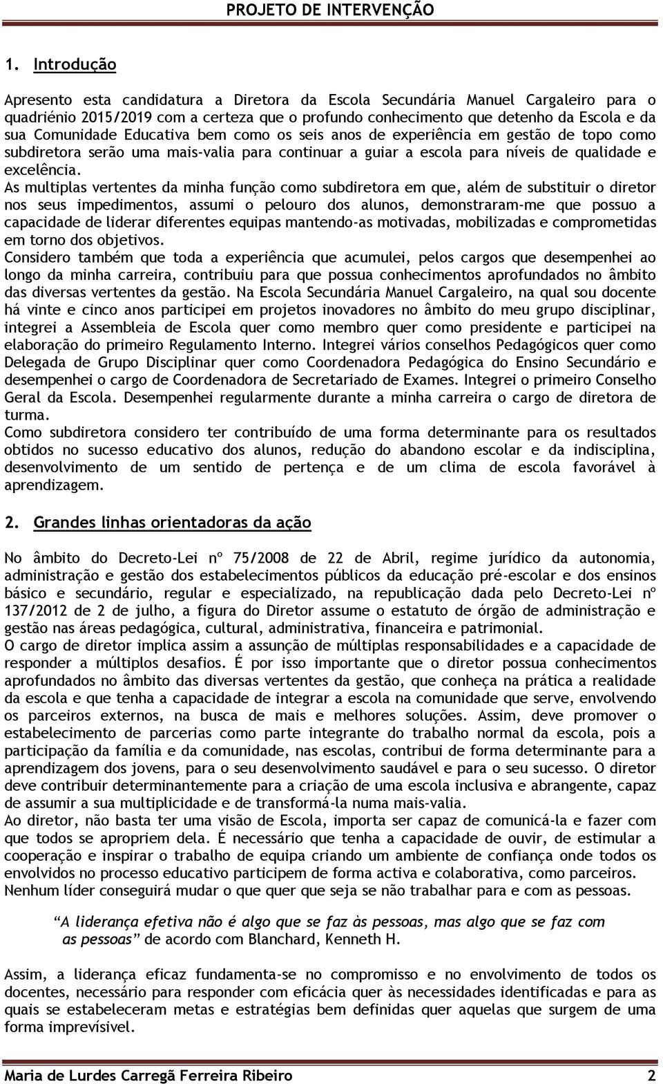 As multiplas vertentes da minha função como subdiretora em que, além de substituir o diretor nos seus impedimentos, assumi o pelouro dos alunos, demonstraram-me que possuo a capacidade de liderar