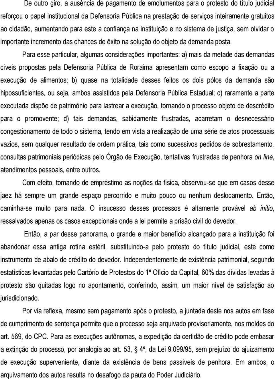 Para esse particular, algumas considerações importantes: a) mais da metade das demandas cíveis propostas pela Defensoria Pública de Roraima apresentam como escopo a fixação ou a execução de