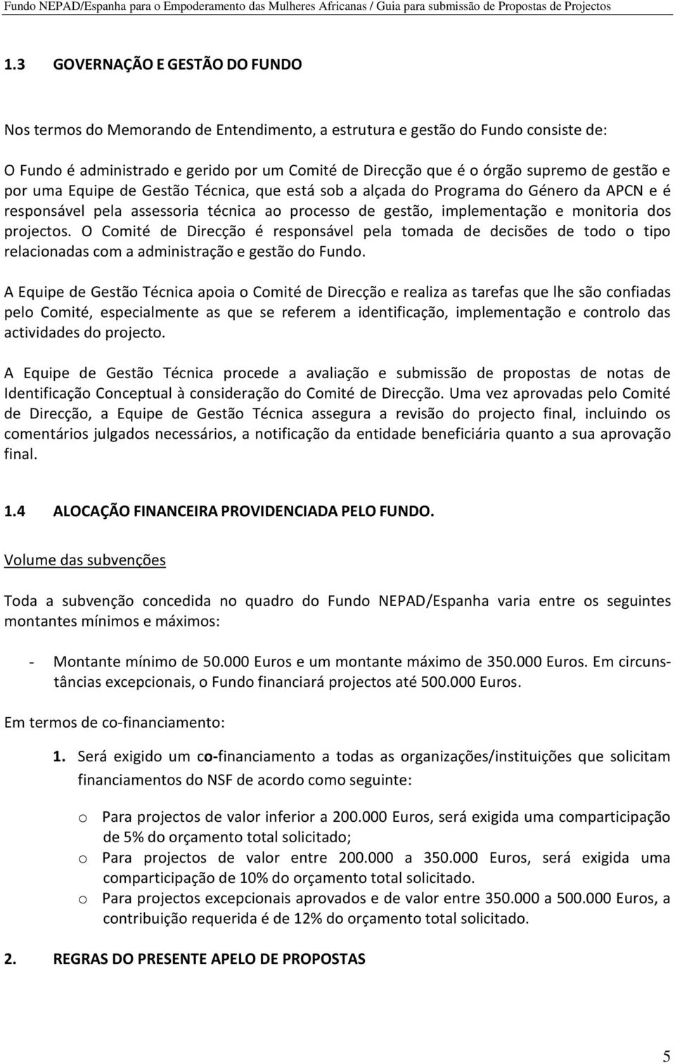 O Comité de Direcção é responsável pela tomada de decisões de todo o tipo relacionadas com a administração e gestão do Fundo.