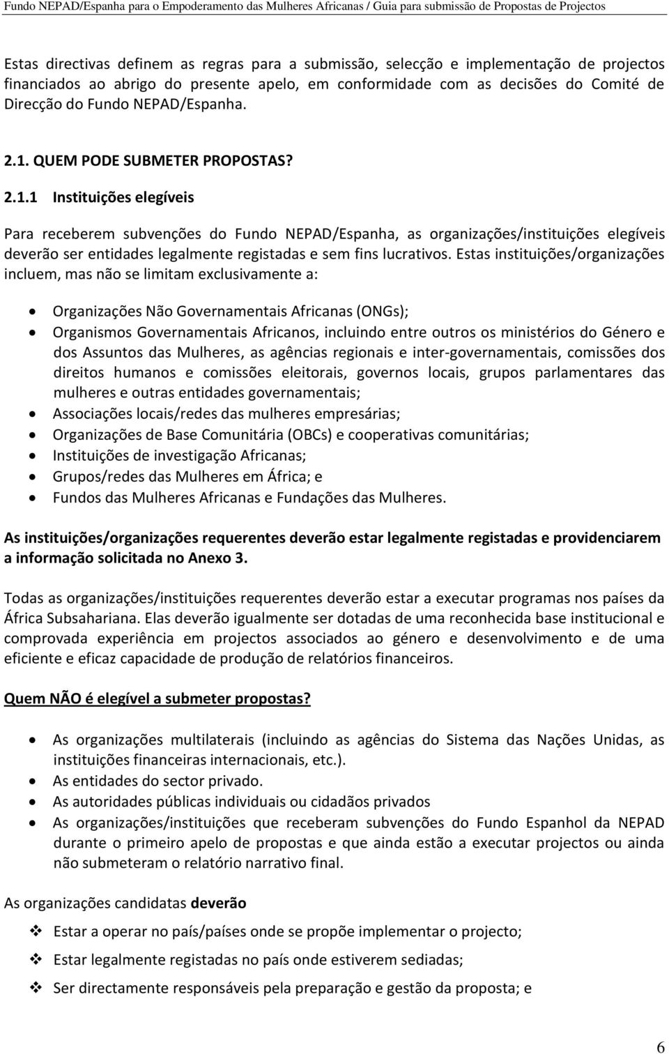 Estas instituições/organizações incluem, mas não se limitam exclusivamente a: Organizações Não Governamentais Africanas (ONGs); Organismos Governamentais Africanos, incluindo entre outros os