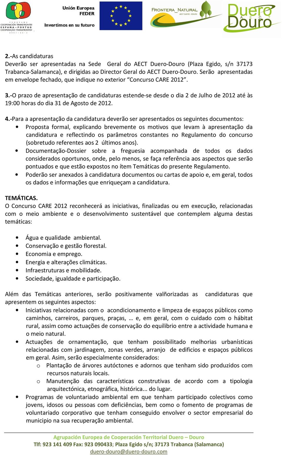 -O prazo de apresentação de candidaturas estende-se desde o dia 2 de Julho de 2012 até às 19:00 horas do dia 31 de Agosto de 2012. 4.