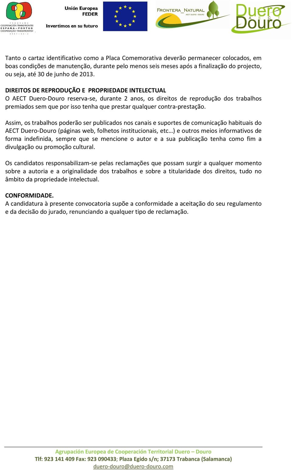 DIREITOS DE REPRODUÇÃO E PROPRIEDADE INTELECTUAL O AECT Duero-Douro reserva-se, durante 2 anos, os direitos de reprodução dos trabalhos premiados sem que por isso tenha que prestar qualquer