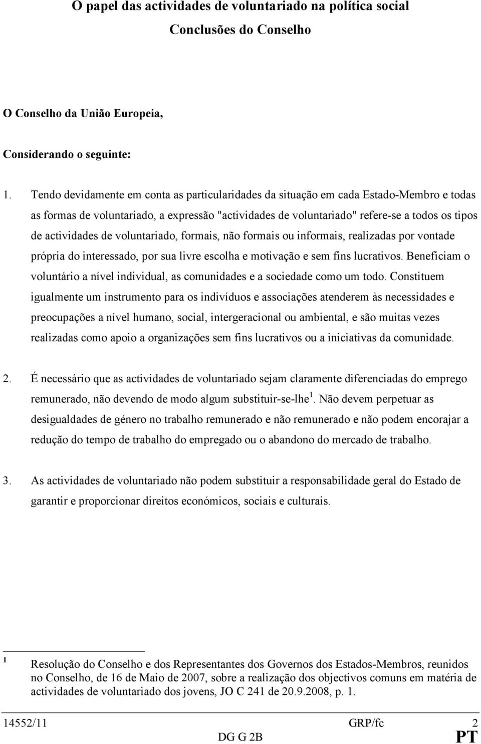 de voluntariado, formais, não formais ou informais, realizadas por vontade própria do interessado, por sua livre escolha e motivação e sem fins lucrativos.