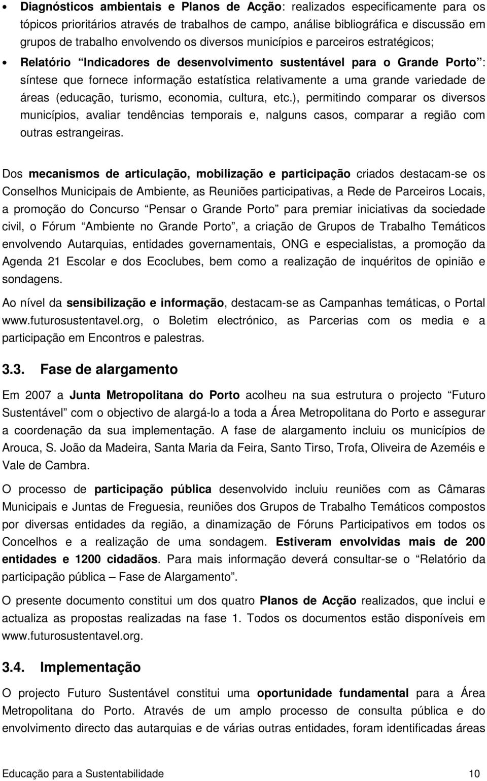 variedade de áreas (educação, turismo, economia, cultura, etc.), permitindo comparar os diversos municípios, avaliar tendências temporais e, nalguns casos, comparar a região com outras estrangeiras.