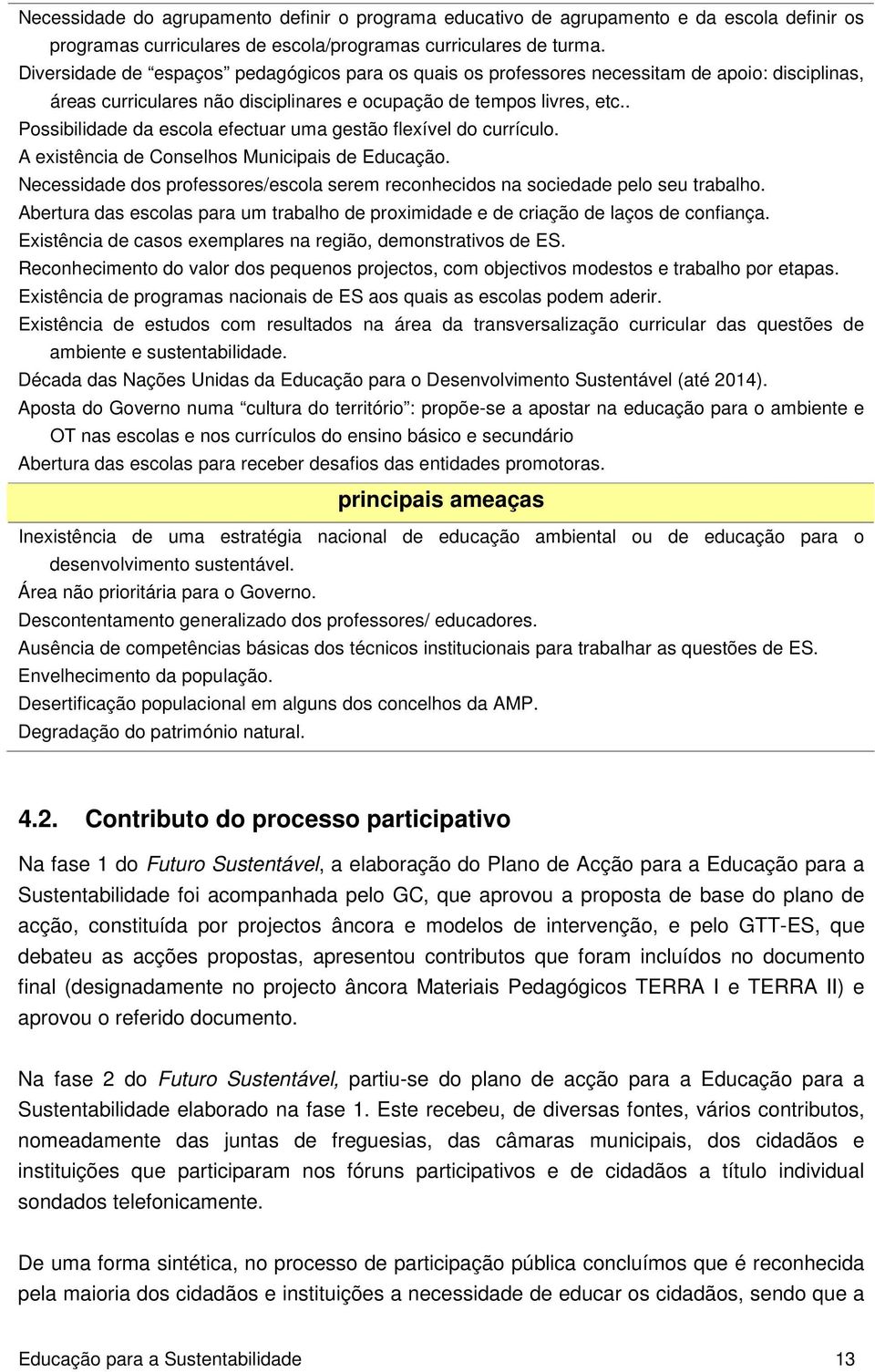 . Possibilidade da escola efectuar uma gestão flexível do currículo. A existência de Conselhos Municipais de Educação.