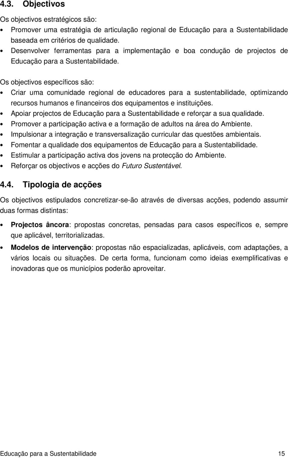 Os objectivos específicos são: Criar uma comunidade regional de educadores para a sustentabilidade, optimizando recursos humanos e financeiros dos equipamentos e instituições.