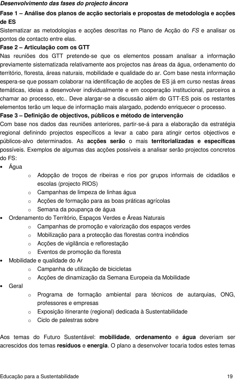 Fase 2 Articulação com os GTT Nas reuniões dos GTT pretende-se que os elementos possam analisar a informação previamente sistematizada relativamente aos projectos nas áreas da água, ordenamento do