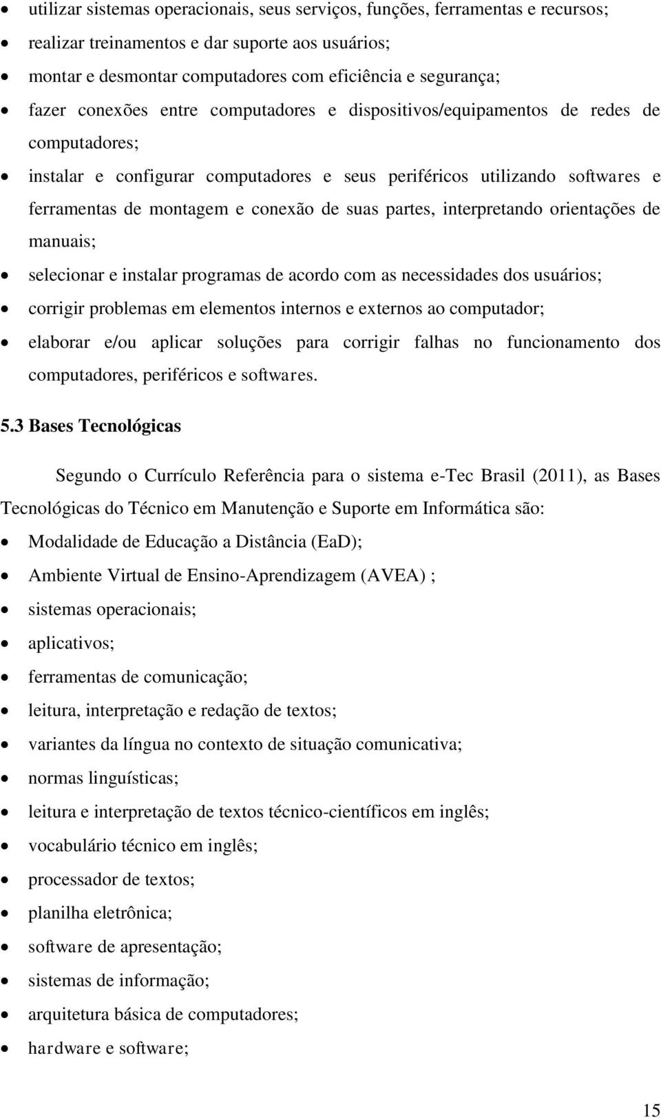 suas partes, interpretando orientações de manuais; selecionar e instalar programas de acordo com as necessidades dos usuários; corrigir problemas em elementos internos e externos ao computador;