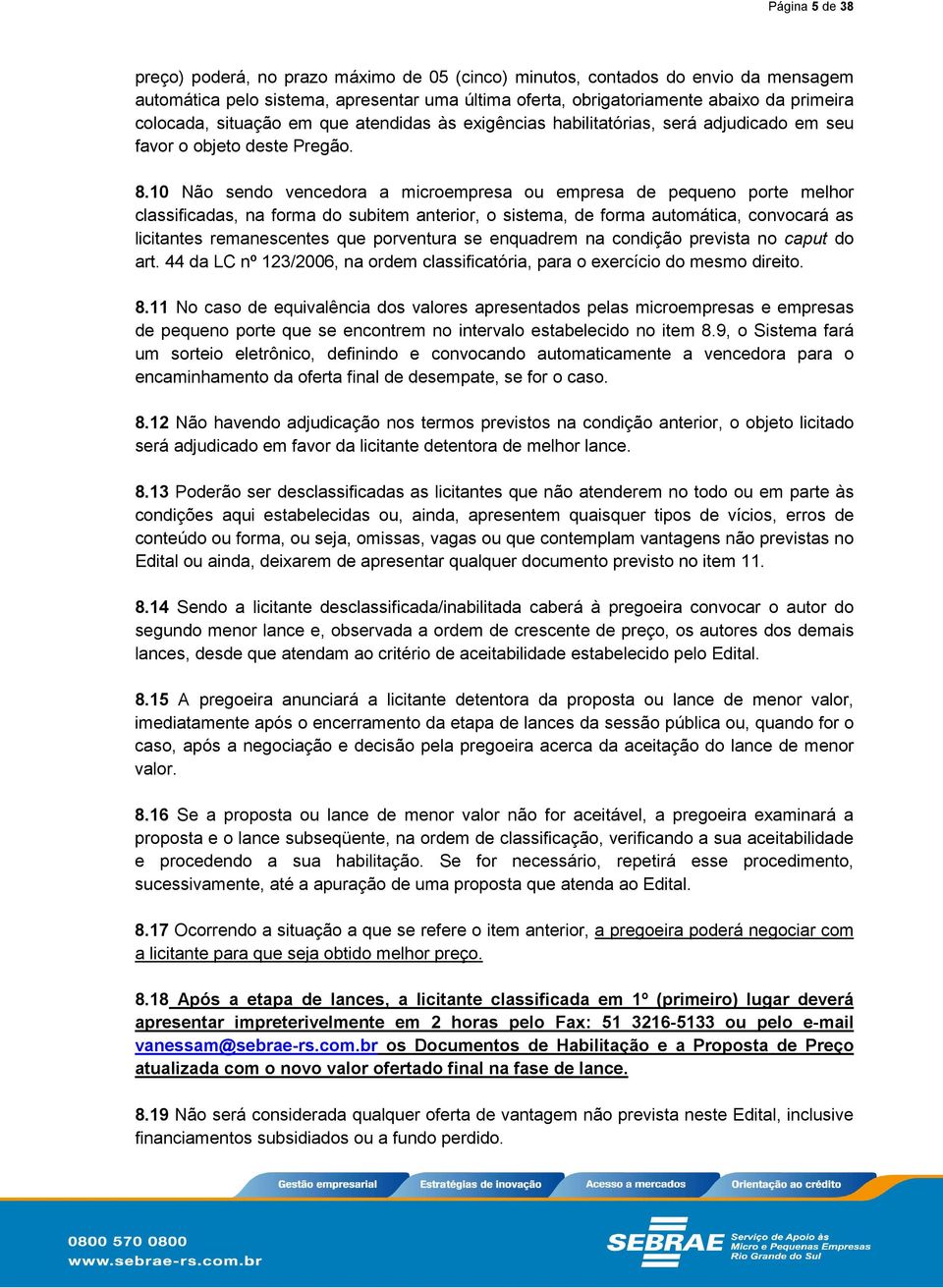 10 Não sendo vencedora a microempresa ou empresa de pequeno porte melhor classificadas, na forma do subitem anterior, o sistema, de forma automática, convocará as licitantes remanescentes que