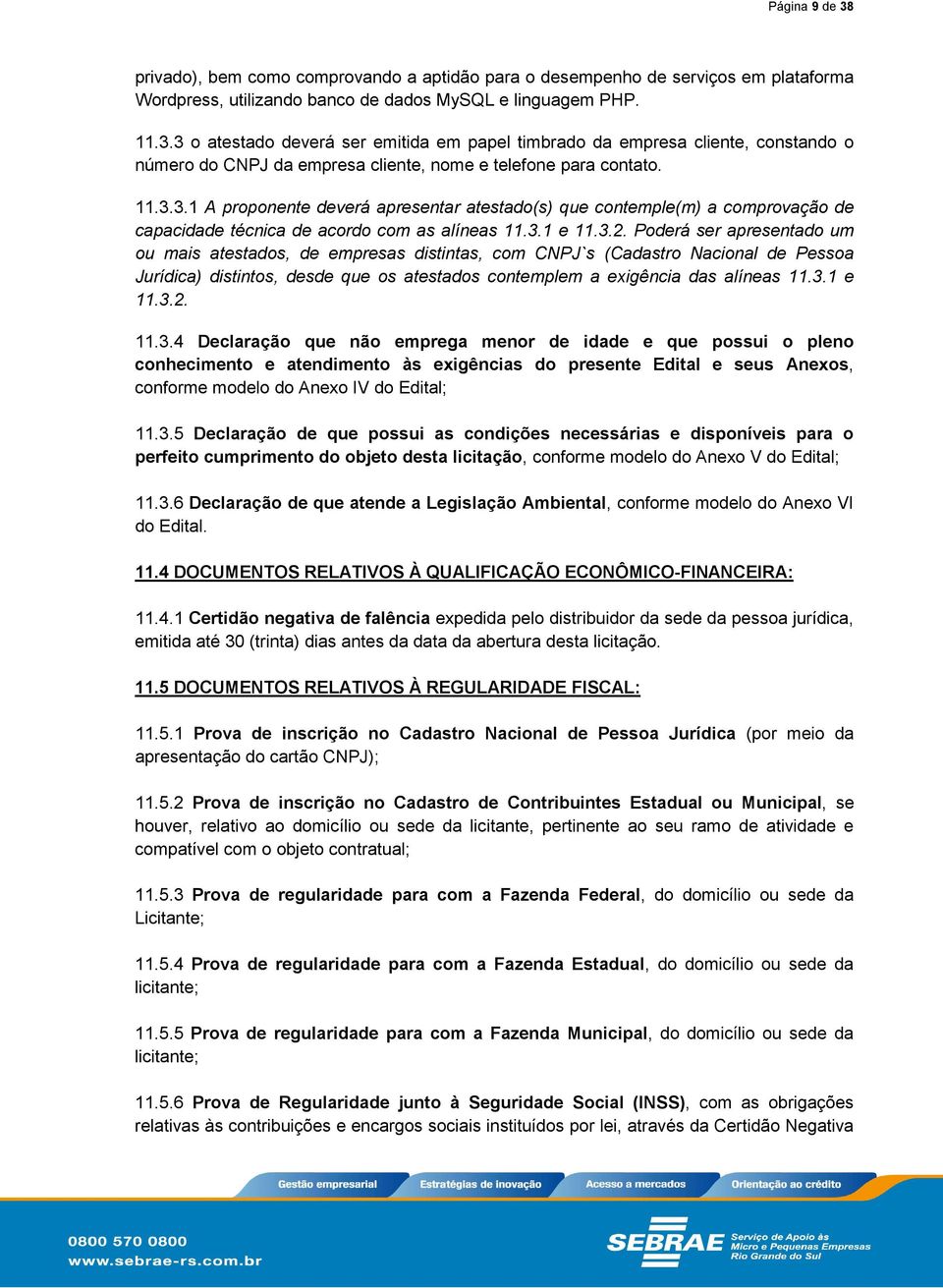 Poderá ser apresentado um ou mais atestados, de empresas distintas, com CNPJ`s (Cadastro Nacional de Pessoa Jurídica) distintos, desde que os atestados contemplem a exigência das alíneas 11.3.1 e 11.