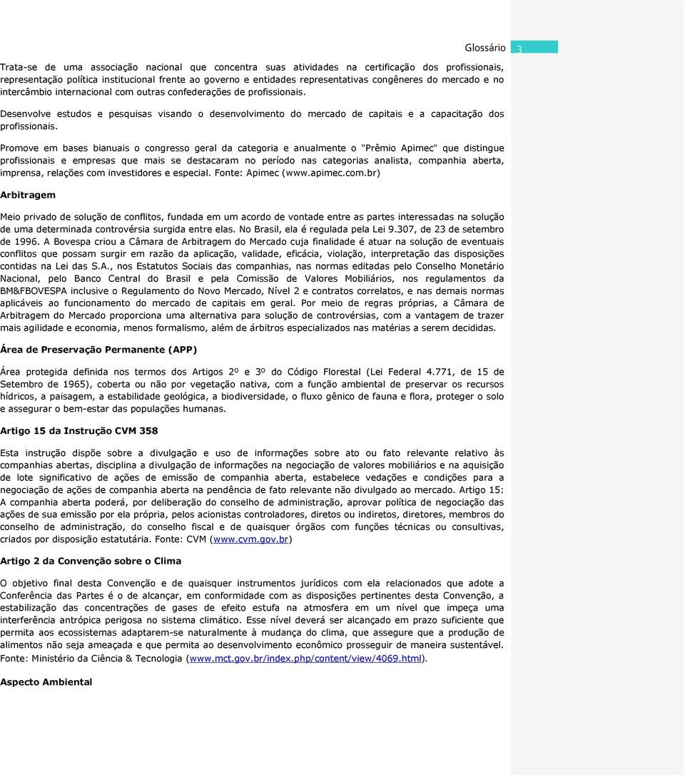 Promove em bases bianuais o congresso geral da categoria e anualmente o "Prêmio Apimec" que distingue profissionais e empresas que mais se destacaram no período nas categorias analista, companhia